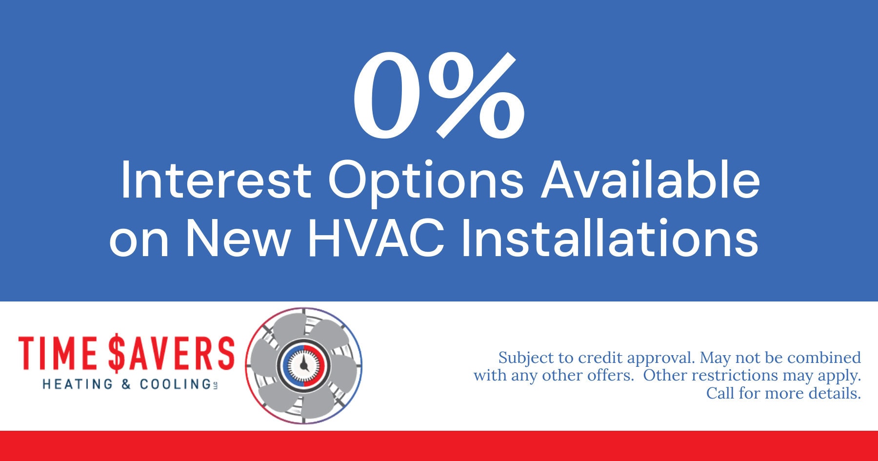 Special offer for 0% interest options on new HVAC installations. Subject to credit approval.