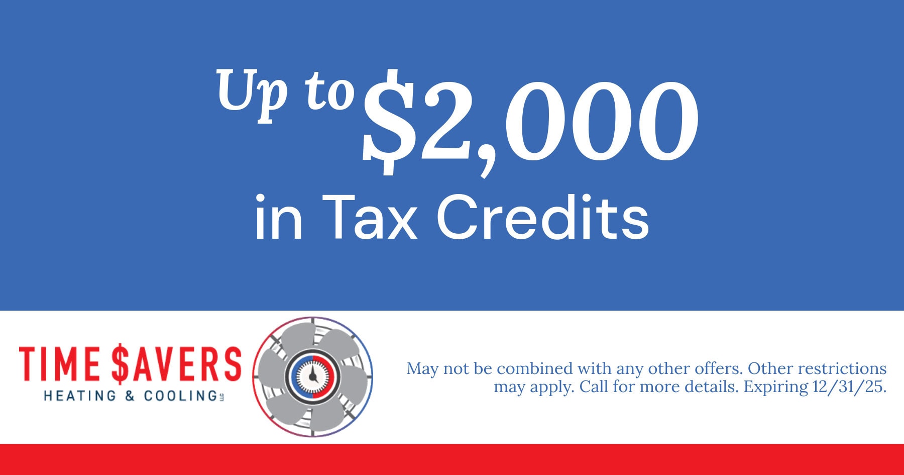 Time Savers promotion for up to ,000 in tax credits. Call 513-909-7283 for details.